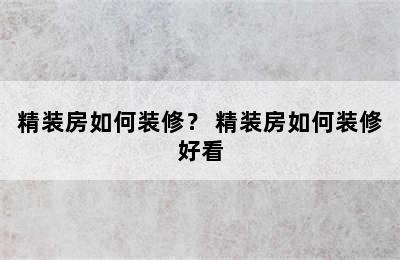 精装房如何装修？ 精装房如何装修好看